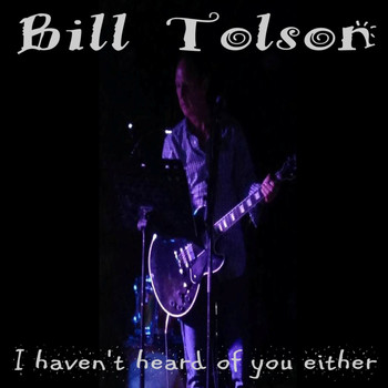 Bill Tolson - I Haven't Heard Of You Either