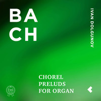 Ivan Dolgunov - Bach: Chorel Preludes for Organ
