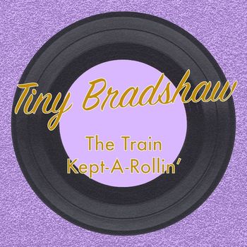 Tiny Bradshaw - The Train Kept-a-Rollin'