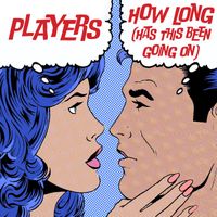 Players - How Long (Has This Been Going On)