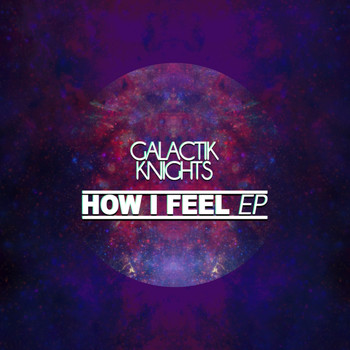 Galactik Knights - How I Feel EP