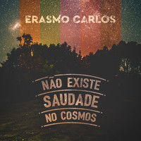 Erasmo Carlos - Não Existe Saudade no Cosmos