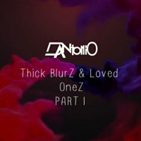 D'Antonio - Thick BlurZ & Loved OneZ