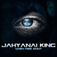 Jahyanai King - When Fire Shot
