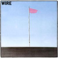 Wire - Pink Flag (2006 Remastered Version [Explicit])
