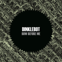 Dinklebot - Bow Before Me (Single)