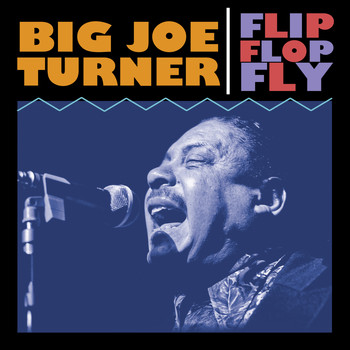 Big Joe Turner - Flip Flop Fly