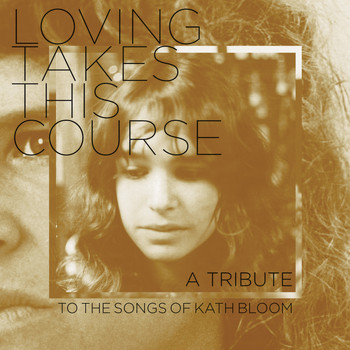 Various Artists - Loving Takes This Course - a Tribute to the Songs of Kath Bloom