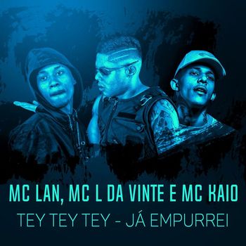 MC Lan, MC L da Vinte, MC Kaio - TEY TEY TEY - Já empurrei (Explicit)