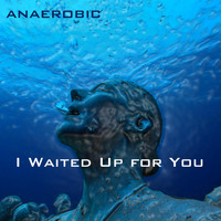 Anaerobic - I Waited up for You (feat. Kama Hunter)