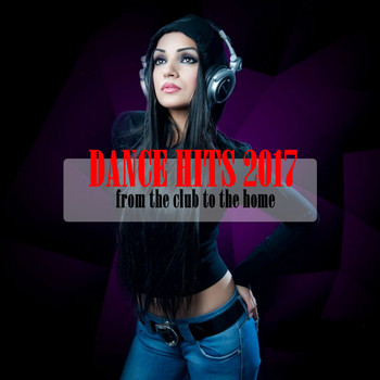 Various Artists - Dance Hits 2017: From the Club to the Home