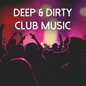 Various Artists - Deep & Dirty Club Music (Explicit)