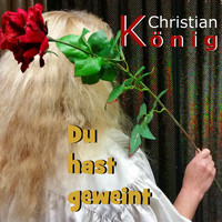 Christian König - Du hast geweint