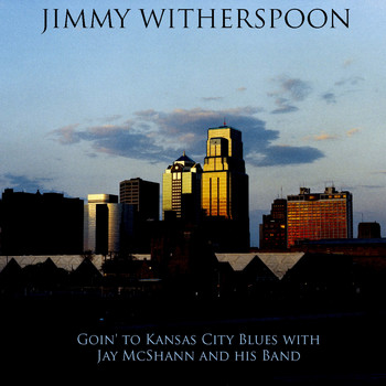 Jimmy Witherspoon - Jimmy Witherspoon: Goin' to Kansas City Blues with Jay McShann and his Band