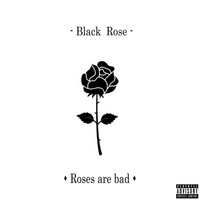 Black Rose - Roses are bad