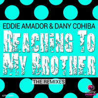 Eddie Amador, Dany Cohiba - Reaching to My Brother (The Remixes)