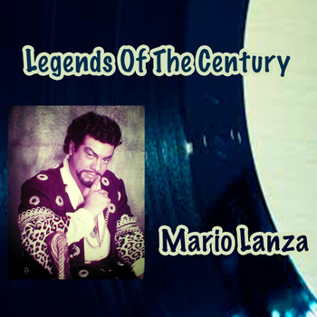 Mario Lanza - Legends Of The Century: Mario Lanza