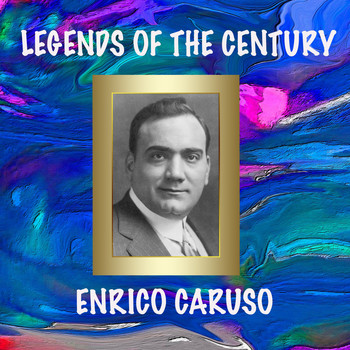 Enrico Caruso - Legends Of The Century: Enrico Caruso