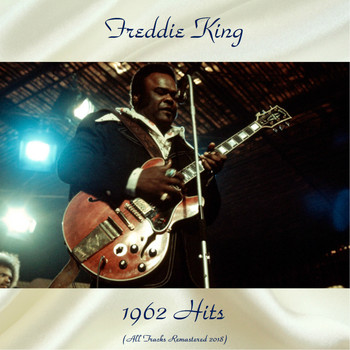 Freddie King - 1962 Hits (All Tracks Remastered 2018)