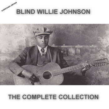 Blind Willie Johnson - Blind Willie Johnson The Complete Collection (Christmas Edition)