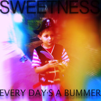 Sweetness - Every Day's A Bummer
