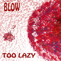 Blow - Too Lazy