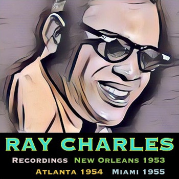 Ray Charles - Recordings New Orleans 1953, Atlanta 1954 & Miami 1955