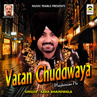 Kaka Bhainiwala - Vatan Chuddwaya Majboorian Ne
