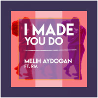 Melih Aydogan - I Made You Do