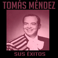 Tomás Méndez - Tomás Méndez - Sus Éxitos