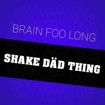 Brain Foo Long - Shake Däd Thing
