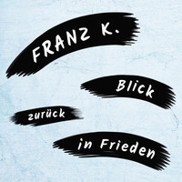 Franz K. - Blick zurück in Frieden (Single Version)