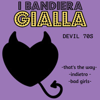 I Bandiera Gialla - That's the Way / Indietro / Bad Girls (Devil 70s)