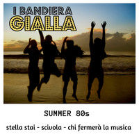 I Bandiera Gialla - Stella stai / Scivola / Chi fermerà la musica (Summer 80s)