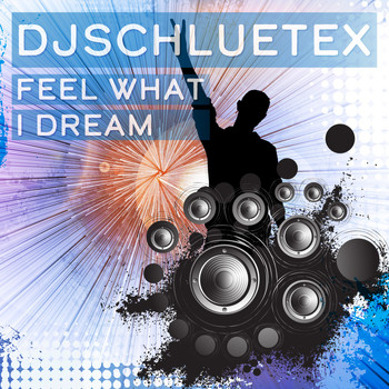 DjSchluetex - Feel What I Dream