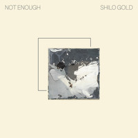 Shilo Gold - Not Enough