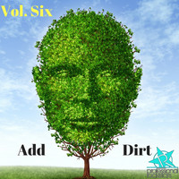 Vol. Six - Add Dirt