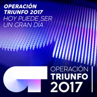 Operación Triunfo 2017 - Hoy Puede Ser Un Gran Día (Operación Triunfo 2017)