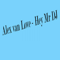 Alex van Love - Hey Mr DJ
