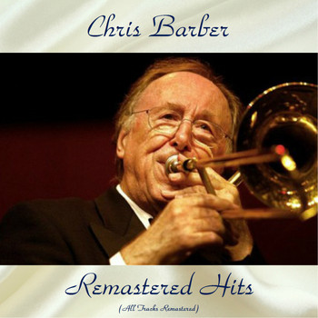 Chris Barber - Remastered Hits (All Tracks Remastered)