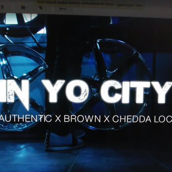Authentic - In Yo City (feat. Chedda Loc & Brown)