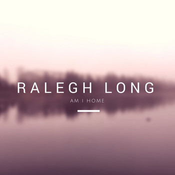 Ralegh Long - Am I Home