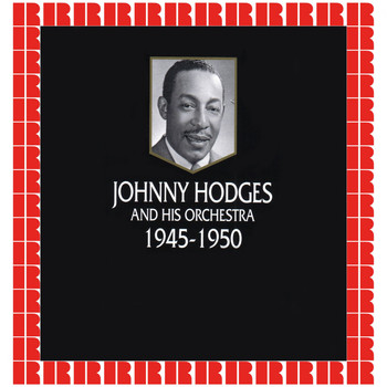 Johnny Hodges And His Orchestra - Johnny Hodges And His Orchestra 1945-1950 (Hd Remastered Edition)
