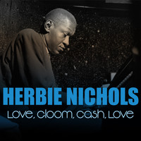 Herbie Nichols - Herbie Nichols: Love, Gloom, Cash, Love