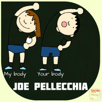 Joe Pellecchia - My Body Your Body