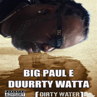 Big Paul E - Duurrty Watta