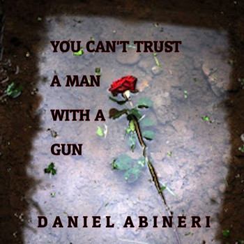 Daniel Abineri - You Can't Trust a Man With a Gun