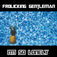 Frolicking Gentleman - I'm So Lonely