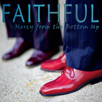 Faithful - Mercy from the Bottom Up