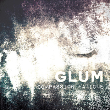 Glum - Compassion Fatigue